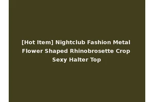 [Hot Item] Nightclub Fashion Metal Flower Shaped Rhinobrosette Crop Sexy Halter Top