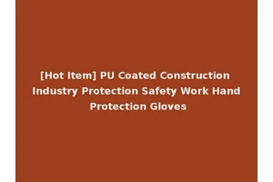 [Hot Item] PU Coated Construction Industry Protection Safety Work Hand Protection Gloves