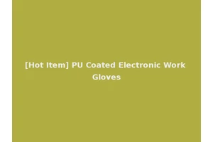 [Hot Item] PU Coated Electronic Work Gloves