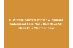 [Hot Item] Custom Winter Windproof Waterproof Face Mask Balaclava Ski Mask Cold Weather Gear