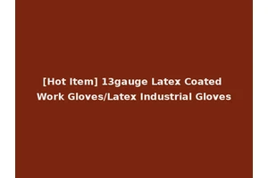 [Hot Item] 13gauge Latex Coated Work Gloves/Latex Industrial Gloves