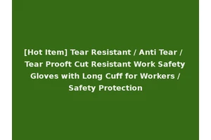 [Hot Item] Tear Resistant / Anti Tear / Tear Prooft Cut Resistant Work Safety Gloves with Long Cuff for Workers / Safety Protection