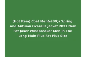 [Hot Item] Coat Men's Spring and Autumn Overalls Jacket 2021 New Fat Joker Windbreaker Men in The Long Male Plus Fat Plus Size