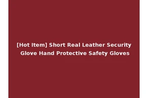 [Hot Item] Short Real Leather Security Glove Hand Protective Safety Gloves