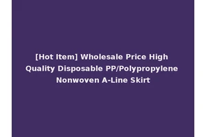 [Hot Item] Wholesale Price High Quality Disposable PP/Polypropylene Nonwoven A-Line Skirt