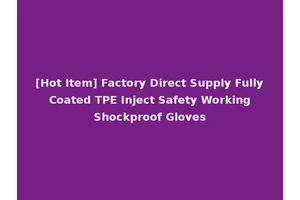[Hot Item] Factory Direct Supply Fully Coated TPE Inject Safety Working Shockproof Gloves