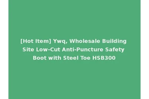 [Hot Item] Ywq, Wholesale Building Site Low-Cut Anti-Puncture Safety Boot with Steel Toe HSB300