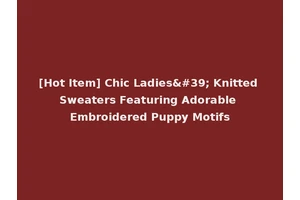 [Hot Item] Chic Ladies' Knitted Sweaters Featuring Adorable Embroidered Puppy Motifs