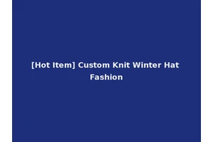 [Hot Item] Custom Knit Winter Hat Fashion