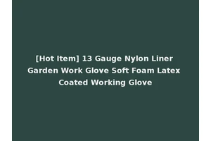 [Hot Item] 13 Gauge Nylon Liner Garden Work Glove Soft Foam Latex Coated Working Glove