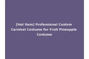 [Hot Item] Professional Custom Carnival Costume for Fruit Pineapple Costume