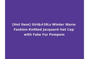 [Hot Item] Girl's Winter Warm Fashion Knitted Jacquard Hat Cap with Fake Fur Pompom
