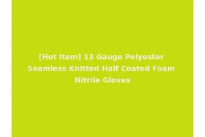 [Hot Item] 13 Gauge Polyester Seamless Knitted Half Coated Foam Nitrile Gloves