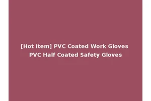 [Hot Item] PVC Coated Work Gloves PVC Half Coated Safety Gloves
