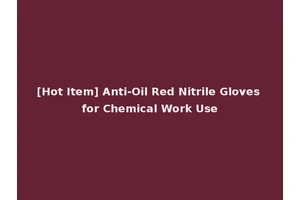 [Hot Item] Anti-Oil Red Nitrile Gloves for Chemical Work Use