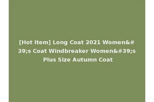 [Hot Item] Long Coat 2021 Women's Coat Windbreaker Women's Plus Size Autumn Coat