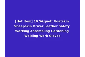 [Hot Item] 10.5" Goatskin Sheepskin Driver Leather Safety Working Assembling Gardening Welding Work Gloves
