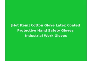 [Hot Item] Cotton Glove Latex Coated Protective Hand Safety Gloves Industrial Work Gloves