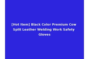 [Hot Item] Black Color Premium Cow Split Leather Welding Work Safety Gloves