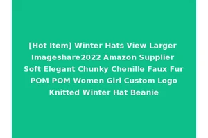 [Hot Item] Winter Hats View Larger Imageshare2022 Amazon Supplier Soft Elegant Chunky Chenille Faux Fur POM POM Women Girl Custom Logo Knitted Winter Hat Beanie