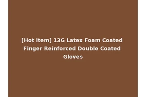 [Hot Item] 13G Latex Foam Coated Finger Reinforced Double Coated Gloves