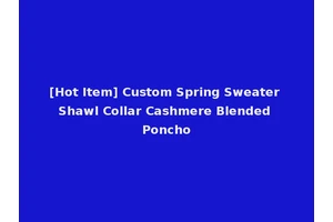 [Hot Item] Custom Spring Sweater Shawl Collar Cashmere Blended Poncho