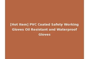[Hot Item] PVC Coated Safety Working Gloves Oil Resistant and Waterproof Gloves