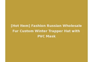 [Hot Item] Fashion Russian Wholesale Fur Custom Winter Trapper Hat with PVC Mask