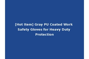 [Hot Item] Gray PU Coated Work Safety Gloves for Heavy Duty Protection