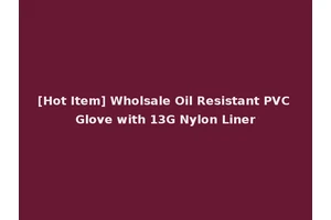 [Hot Item] Wholsale Oil Resistant PVC Glove with 13G Nylon Liner
