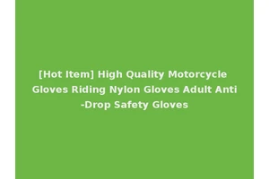 [Hot Item] High Quality Motorcycle Gloves Riding Nylon Gloves Adult Anti-Drop Safety Gloves