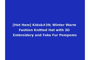 [Hot Item] Kids' Winter Warm Fashion Knitted Hat with 3D Embroidery and Fake Fur Pompoms