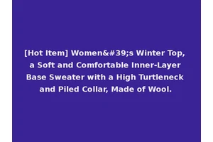 [Hot Item] Women's Winter Top, a Soft and Comfortable Inner-Layer Base Sweater with a High Turtleneck and Piled Collar, Made of Wool.