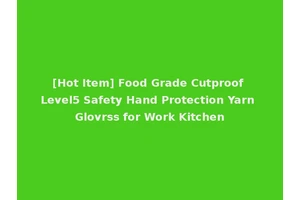 [Hot Item] Food Grade Cutproof Level5 Safety Hand Protection Yarn Glovrss for Work Kitchen