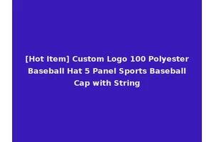 [Hot Item] Custom Logo 100 Polyester Baseball Hat 5 Panel Sports Baseball Cap with String