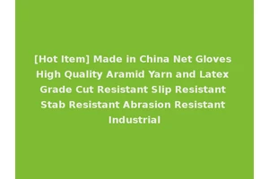 [Hot Item] Made in China Net Gloves High Quality Aramid Yarn and Latex Grade Cut Resistant Slip Resistant Stab Resistant Abrasion Resistant Industrial