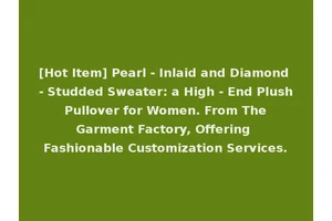 [Hot Item] Pearl - Inlaid and Diamond - Studded Sweater: a High - End Plush Pullover for Women. From The Garment Factory, Offering Fashionable Customization Services.
