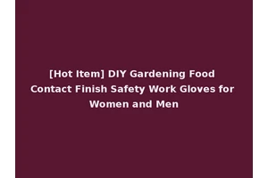 [Hot Item] DIY Gardening Food Contact Finish Safety Work Gloves for Women and Men