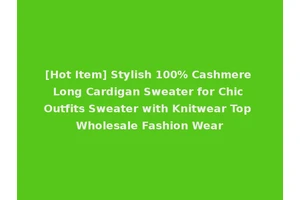 [Hot Item] Stylish 100% Cashmere Long Cardigan Sweater for Chic Outfits Sweater with Knitwear Top Wholesale Fashion Wear