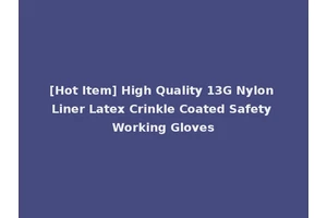 [Hot Item] High Quality 13G Nylon Liner Latex Crinkle Coated Safety Working Gloves