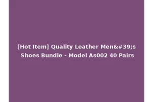 [Hot Item] Quality Leather Men's Shoes Bundle - Model As002 40 Pairs