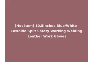 [Hot Item] 10.5inches Blue/White Cowhide Split Safety Working Welding Leather Work Gloves