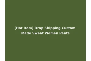[Hot Item] Drop Shipping Custom Made Sweat Women Pants