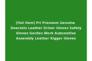 [Hot Item] Pri Premium Genuine Deerskin Leather Driver Gloves Safety Gloves Garden Work Automotive Assembly Leather Rigger Gloves