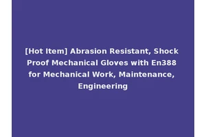 [Hot Item] Abrasion Resistant, Shock Proof Mechanical Gloves with En388 for Mechanical Work, Maintenance, Engineering