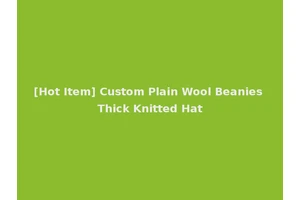 [Hot Item] Custom Plain Wool Beanies Thick Knitted Hat