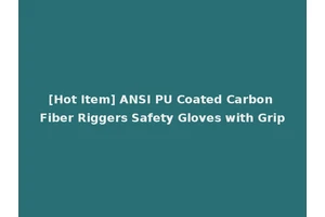 [Hot Item] ANSI PU Coated Carbon Fiber Riggers Safety Gloves with Grip