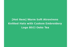 [Hot Item] Warm Soft Atrovirens Knitted Hats with Custom Embroidery Logo BSCI Oeko Tex