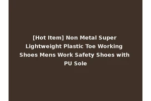 [Hot Item] Non Metal Super Lightweight Plastic Toe Working Shoes Mens Work Safety Shoes with PU Sole
