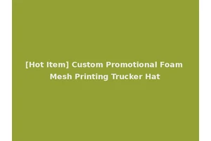 [Hot Item] Custom Promotional Foam Mesh Printing Trucker Hat